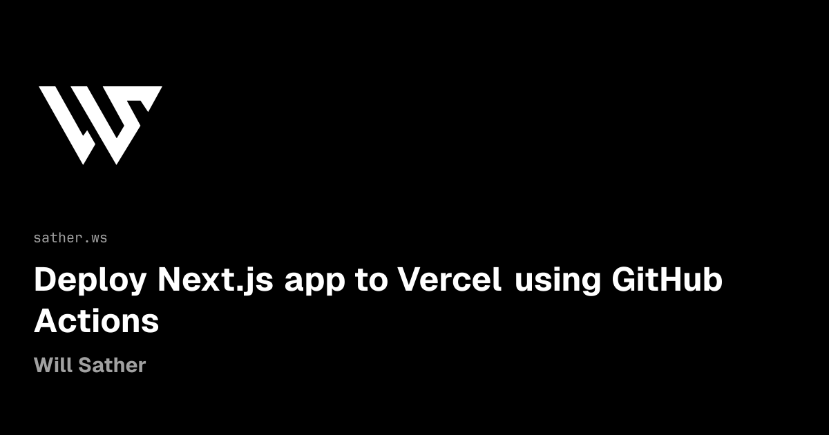Deploy Next.js app to Vercel using GitHub Actions | Will Sather